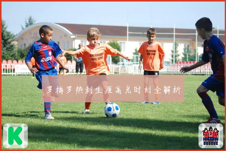 罗梅罗热刺生涯高光时刻全解析