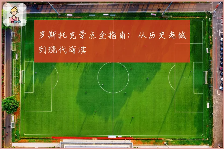 罗斯托克景点全指南：从历史老城到现代海滨